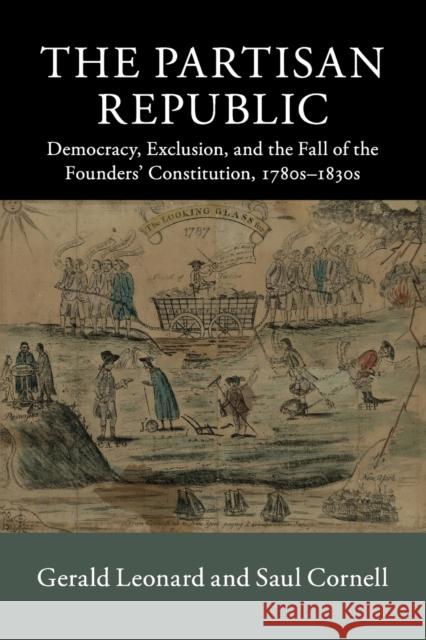 The Partisan Republic: Democracy, Exclusion, and the Fall of the Founders' Constitution, 1780s-1830s Gerald F. Leonard Saul Cornell 9781107663893 Cambridge University Press - książka