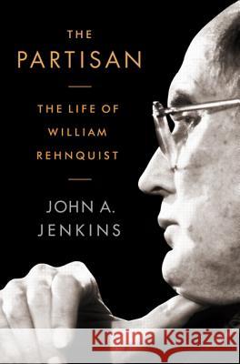 The Partisan: The Life of William Rehnquist John A. Jenkins 9781586488871 PublicAffairs - książka