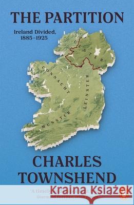 The Partition: Ireland Divided, 1885-1925 Charles Townshend 9780141985732 Penguin Books Ltd - książka