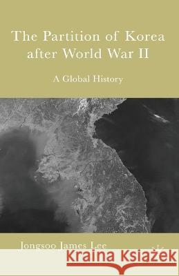 The Partition of Korea After World War II: A Global History Jongsoo James Lee Jongsoo Jame 9781349531509 Palgrave MacMillan - książka