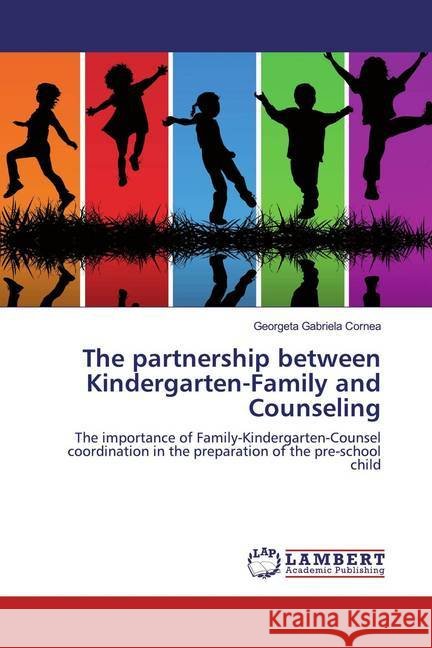 The partnership between Kindergarten-Family and Counseling : The importance of Family-Kindergarten-Counsel coordination in the preparation of the pre-school child Cornea, Georgeta Gabriela 9786139946358 LAP Lambert Academic Publishing - książka