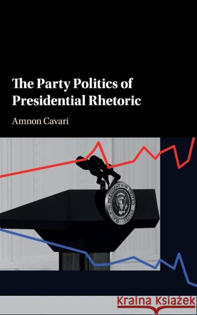 The Party Politics of Presidential Rhetoric Amnon Cavari 9781107150034 Cambridge University Press - książka