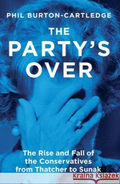 The Party's Over: The Rise and Fall of the Conservatives from Thatcher to Sunak Burton-Cartledge, Phil 9781839760372 Verso - książka