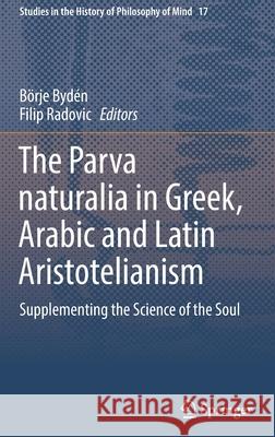 The Parva Naturalia in Greek, Arabic and Latin Aristotelianism: Supplementing the Science of the Soul Bydén, Börje 9783319269030 Springer - książka