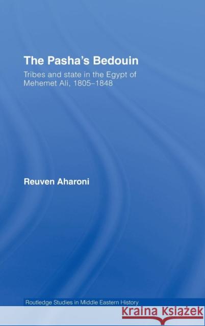 The Pasha's Bedouin: Tribes and State in the Egypt of Mehemet Ali, 1805-1848 Aharoni, Reuven 9780415350365 Routledge - książka