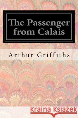 The Passenger from Calais Arthur Griffiths 9781546574484 Createspace Independent Publishing Platform - książka