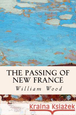 The Passing of New France William Wood 9781508713036 Createspace - książka