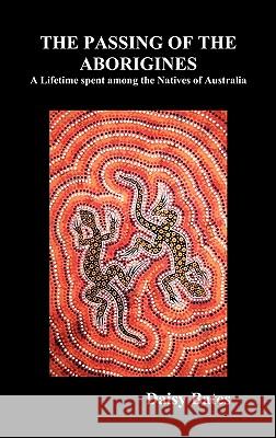 The Passing of the Aborigines: A Lifetime Spent Among the Natives of Australia Bates, Daisy 9781849020497 Benediction Classics - książka