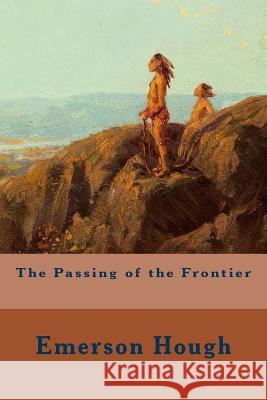 The Passing of the Frontier Emerson Hough 9781508696407 Createspace - książka