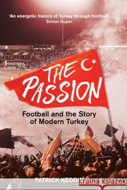 The Passion: Football and the Story of Modern Turkey Patrick Keddie 9780755618521 I. B. Tauris & Company - książka
