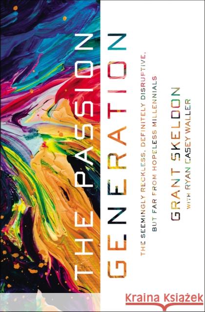 The Passion Generation: The Seemingly Reckless, Definitely Disruptive, But Far from Hopeless Millennials Grant Skeldon Ryan Casey Waller 9780310351856 Zondervan - książka