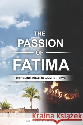 The Passion of Fatima: Critiquing Kitab Sulaym Ibn Qays Abdullah Al-Rabbat 9798732852769 Independently Published - książka