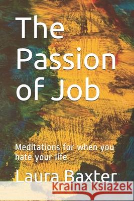 The Passion of Job: Meditations for when you hate your life Laura Baxter 9781653272549 Independently Published - książka