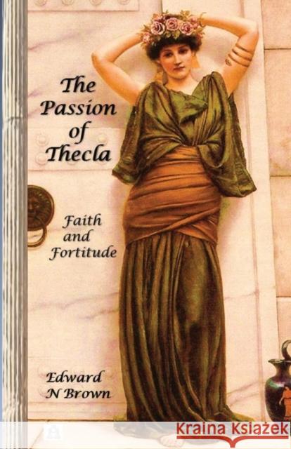 The Passion of Thecla: Faith and Fortitude Edward N Brown 9781733827188 Crystal Sea Books - książka