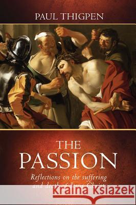 The Passion: Reflections on the Suffering and Death of Jesus Christ Paul Thigpen 9781505105940 Tan Books & Publishers Inc. - książka