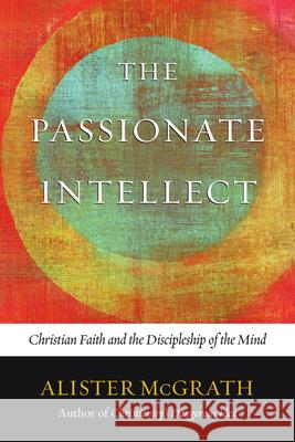 The Passionate Intellect: Christian Faith and the Discipleship of the Mind Alister McGrath 9780830836758 IVP Books - książka