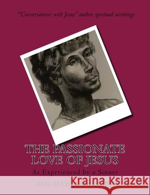 The Passionate Love of Jesus: As Experienced by a Sinner Michael Phillips 9781722793739 Createspace Independent Publishing Platform - książka