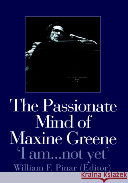 The Passionate Mind of Maxine Greene: 'I Am ... Not Yet' Pinar, William F. 9780750708128 Falmer Press - książka