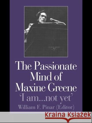 The Passionate Mind of Maxine Greene: 'I Am ... Not Yet' Pinar, William F. 9780750708784 Falmer Press - książka
