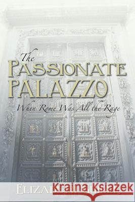 The Passionate Palazzo: When Rome Was All the Rage Guider, Elizabeth 9781481728201 Authorhouse - książka
