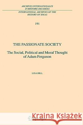 The Passionate Society: The Social, Political and Moral Thought of Adam Ferguson Hill, Lisa 9781402038891 Springer - książka