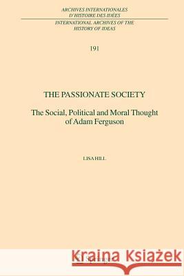 The Passionate Society: The Social, Political and Moral Thought of Adam Ferguson Hill, Lisa 9789048169917 Springer - książka