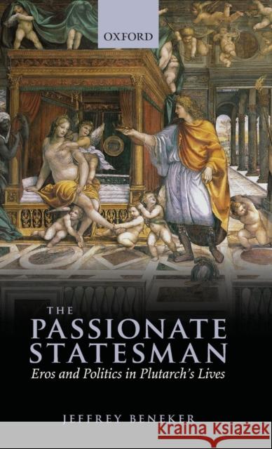 The Passionate Statesman: Eros and Politics in Plutarch's Lives Beneker, Jeffrey 9780199695904 Oxford University Press, USA - książka