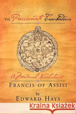 The Passionate Troubadour: A Medieval Novel About Francis of Assisi Fr Edward M Hays 9780939516698 Forest of Peace Books Inc.,U.S. - książka