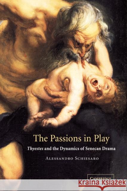 The Passions in Play: Thyestes and the Dynamics of Senecan Drama Schiesaro, Alessandro 9780521037655 Cambridge University Press - książka