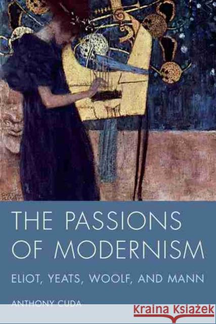 The Passions of Modernism: Eliot, Yeats, Woolf, and Mann Cuda, Anthony 9781570038624 University of South Carolina Press - książka