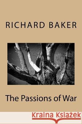 The Passions of War Richard Baker 9781535312226 Createspace Independent Publishing Platform - książka