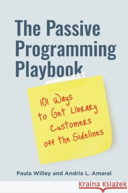 The Passive Programming Playbook: 101 Ways to Get Library Customers Off the Sidelines Paula Willey Andria L. Amaral 9781440870569 Libraries Unlimited - książka