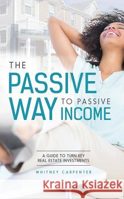 The Passive Way to Passive Income Whitney Carpenter 9781537042619 Createspace Independent Publishing Platform - książka