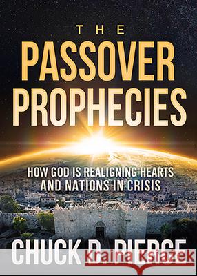 The Passover Prophecies: How God Is Realigning Hearts and Nations in Crisis Pierce, Chuck 9781629999074 Charisma House - książka