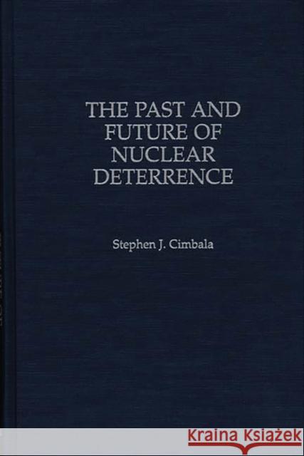 The Past and Future of Nuclear Deterrence Stephen J. Cimbala 9780275962395 Praeger Publishers - książka