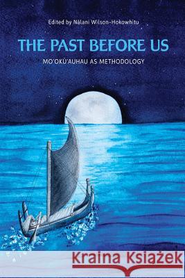 The Past Before Us: Moʻokūʻauhau as Methodology Wilson-Hokowhitu, Nālani 9780824873394 University of Hawaii Press - książka