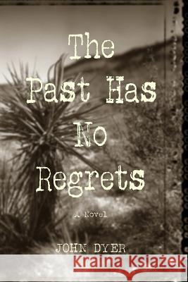 The Past Has No Regrets John Dyer 9781543265118 Createspace Independent Publishing Platform - książka