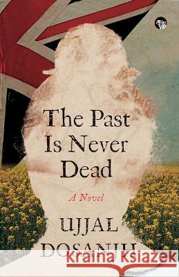 The Past Is Never Dead a Novel Ujjal Dosanjh   9789354474989 Speaking Tiger Publishing Private Limited - książka