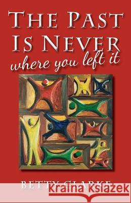 The Past Is Never Where You Left It Betty Clarke 9781495310607 Createspace - książka