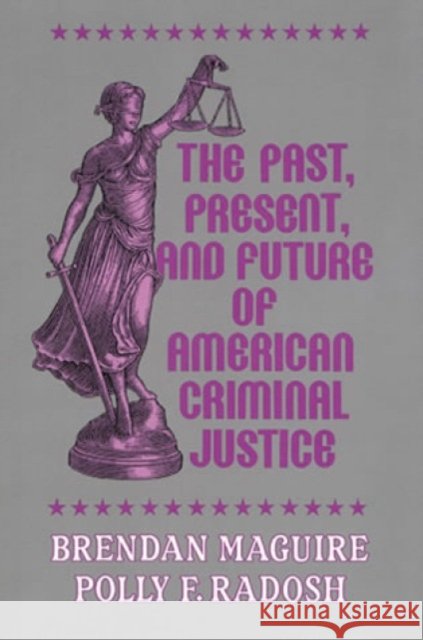 The Past, Present, and Future of American Criminal Justice Brendan Maguire 9781882289400 Rowman & Littlefield Publishers, Inc. - książka