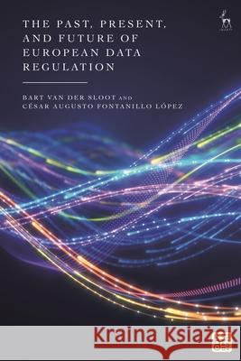 The Past, Present, and Future of European Data Regulation Bart Van Der Sloot C?sar Augusto Fontanillo L?pez 9781509988129 Hart Publishing - książka