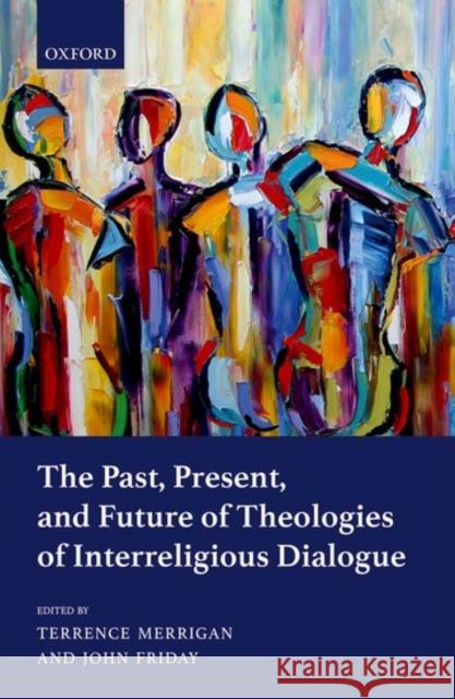 The Past, Present, and Future of Theologies of Interreligious Dialogue Terrence Merrigan John Friday 9780198792345 Oxford University Press, USA - książka