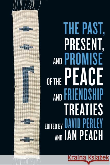 The Past, Present, and Promise of the Peace and Friendship Treaties David Perley Ian Peach 9780228027744 McGill-Queen's University Press - książka