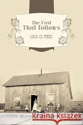 The Past That Follows Liza A Perez 9781449087463 AuthorHouse - książka