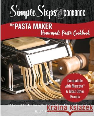 The Pasta Maker Homemade Pasta Cookbook: 101 Traditional & Modern Pasta Recipes For Marcato & Other Handmade Pasta Makers Julia Stefano   9781088137796 IngramSpark - książka