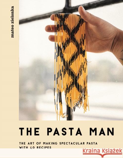 The Pasta Man: The Art of Making Spectacular Pasta – with 40 Recipes Mateo Zielonka 9781787136199 Quadrille Publishing Ltd - książka