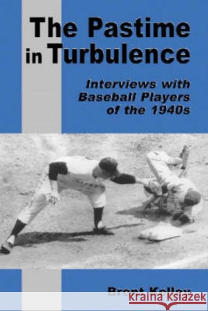 The Pastime in Turbulence: Interviews with Baseball Players of the 1940s Kelley, Brent 9780786409754 McFarland & Company - książka