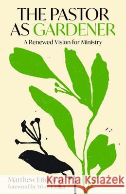 The Pastor as Gardener: A Renewed Vision for Ministry Matthew Erickson 9780802884145 William B. Eerdmans Publishing Company - książka
