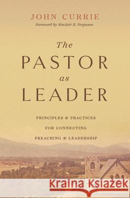 The Pastor as Leader John Currie 9781433590153 Crossway Books - książka