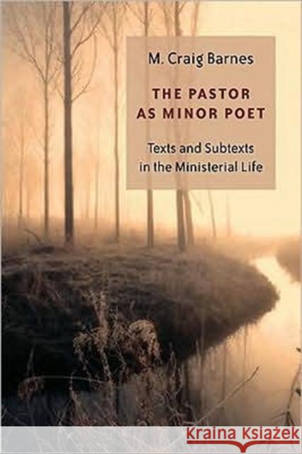 The Pastor as Minor Poet: Texts and Subtexts in the Ministerial Life M. Craig Barnes 9780802829627 Wm. B. Eerdmans Publishing Company - książka